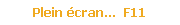 Plein �cran...  F11